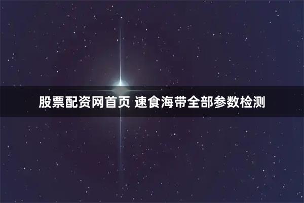 股票配资网首页 速食海带全部参数检测